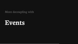 More	decoupling	with
Events
 