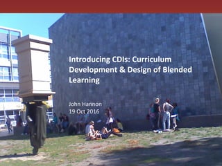 latrobe.edu.au CRICOS Provider 00115M
Introducing CDIs: Curriculum
Development & Design of Blended
Learning
John Hannon
19 Oct 2016
 