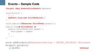 Basic – Sample Code public interface Greeting {   public String greet(String name); } @Stateless public class GreetingService {   @Inject Greeting greeting;   public String greet(String name) {   return greeting.greet(name);   } } public class SimpleGreeting  implements Greeting  {   public String greet(String name) {   return “Hello “ + name;   } } 