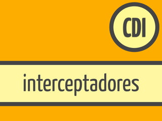CDI
interceptadores
 