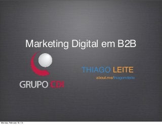 Marketing Digital em B2B

                                      THIAGO LEITE
                                         about.me/thiagomtleite




Monday, February 18, 13
 