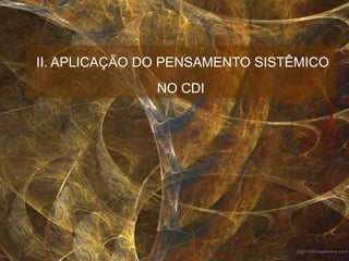 II. APLICAÇÃO DO PENSAMENTO SISTÊMICO NO CDI