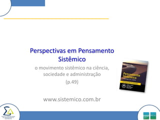 Perspectivas em Pensamento Sistêmicoo movimento sistêmico na ciência, sociedade e administração(p.49)www.sistemico.com.br