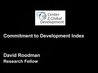 David Roodman Research Fellow Commitment to Development Index 