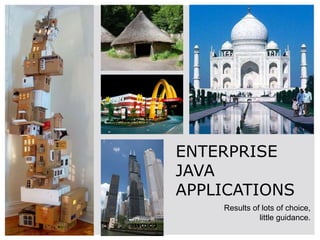 ENTERPRISE
JAVA
APPLICATIONS
    Results of lots of choice,
              little guidance.
 