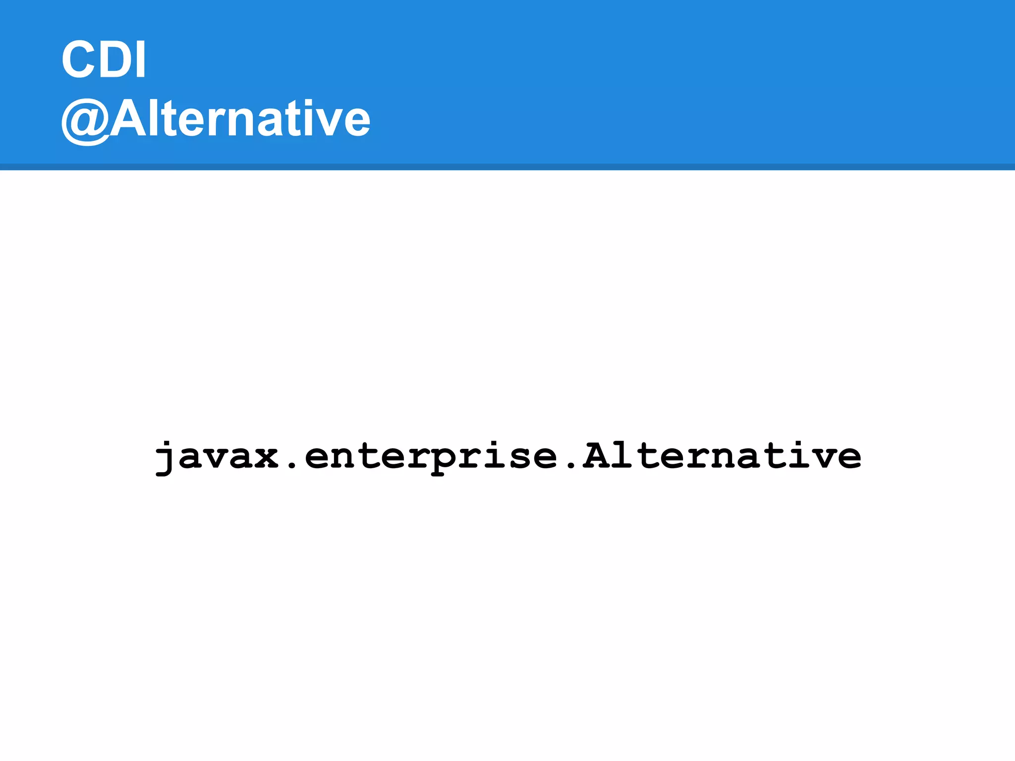 CDI
@Alternative




   javax.enterprise.Alternative
 