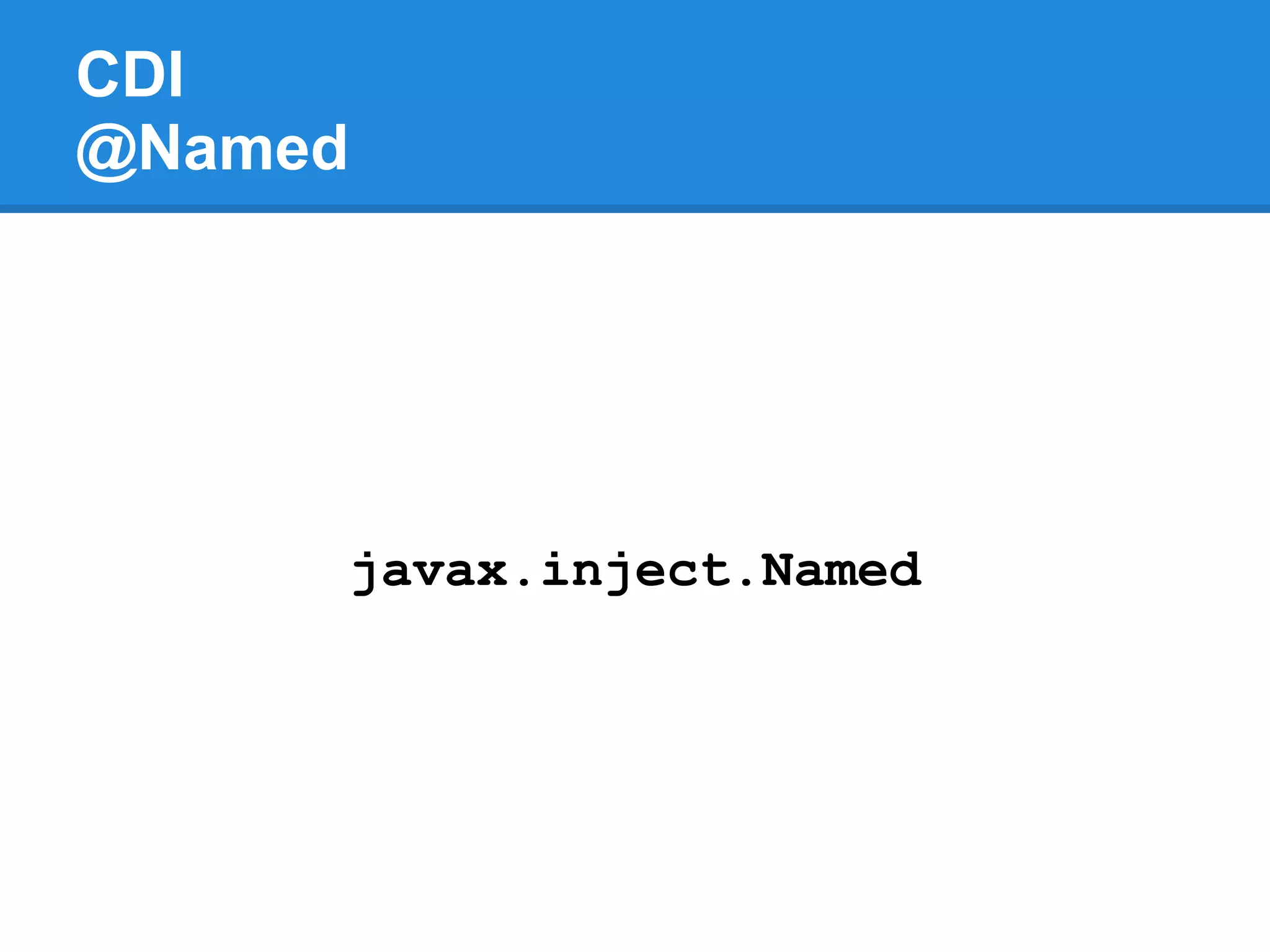 CDI
@Named




         javax.inject.Named
 