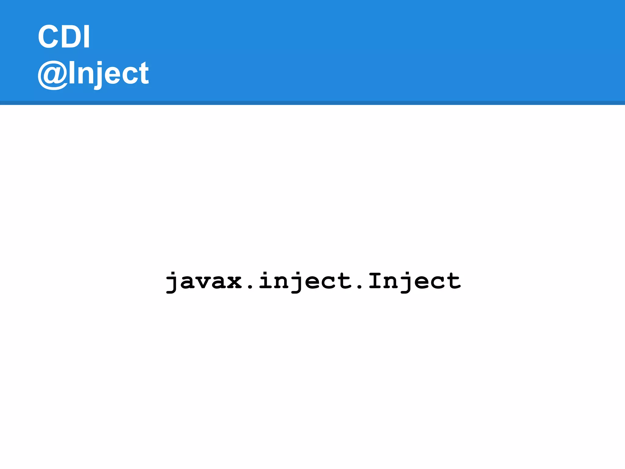 CDI
@Inject




          javax.inject.Inject
 