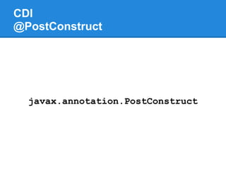CDI
@PostConstruct




  javax.annotation.PostConstruct
 