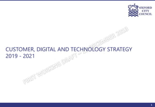 1
CUSTOMER, DIGITAL AND TECHNOLOGY STRATEGY
2019 - 2021
 