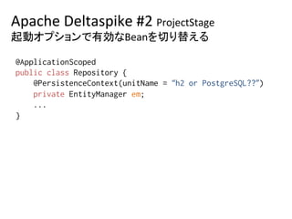 Apache	Deltaspike	#2	ProjectStage	
Development環境向けEn0tyManagerのBean定義	
@ApplicationScoped%
public class Repository {%
@Per...