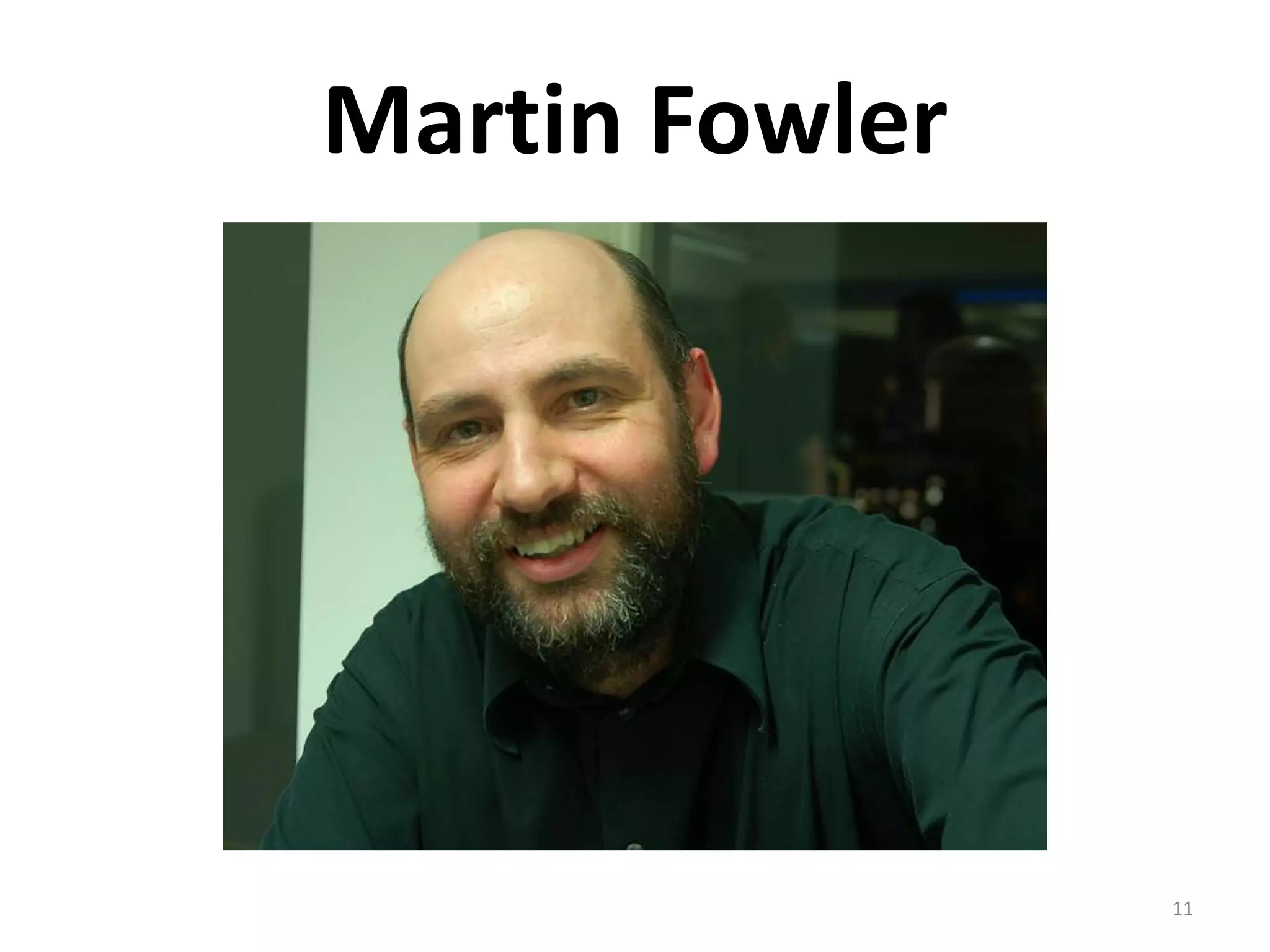 Martin Fowler




                11
 