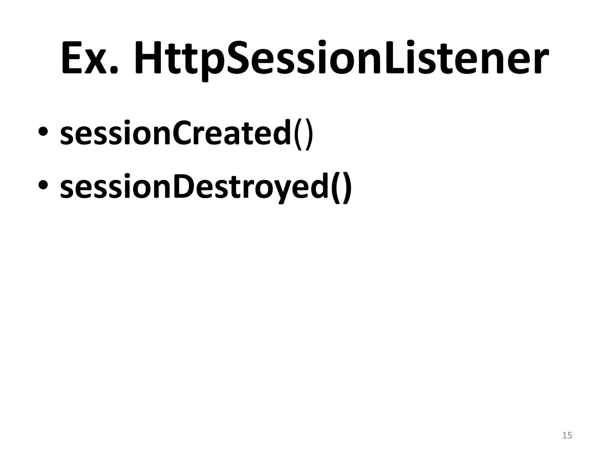 Ex. HttpSessionListener
• sessionCreated()
• sessionDestroyed()




                           15
 
