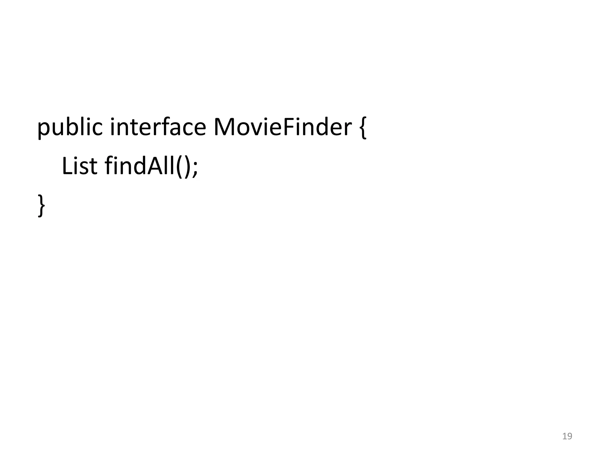 public interface MovieFinder {
  List findAll();
}




                                 19
 