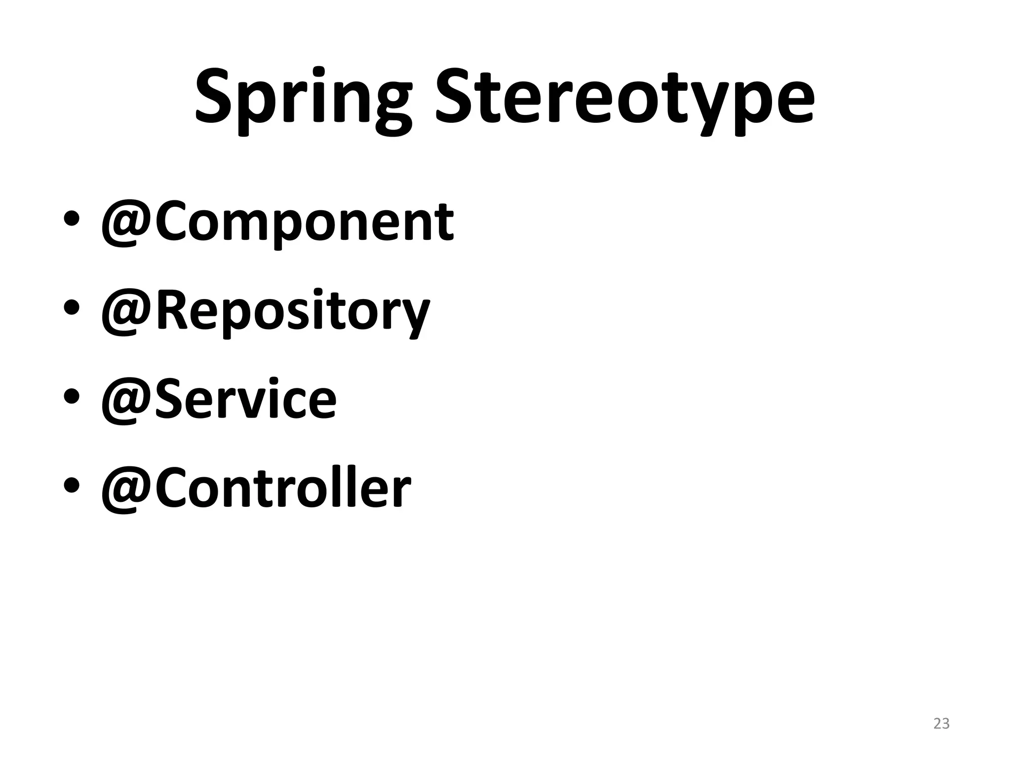Spring Stereotype
• @Component
• @Repository
• @Service
• @Controller


                        23
 