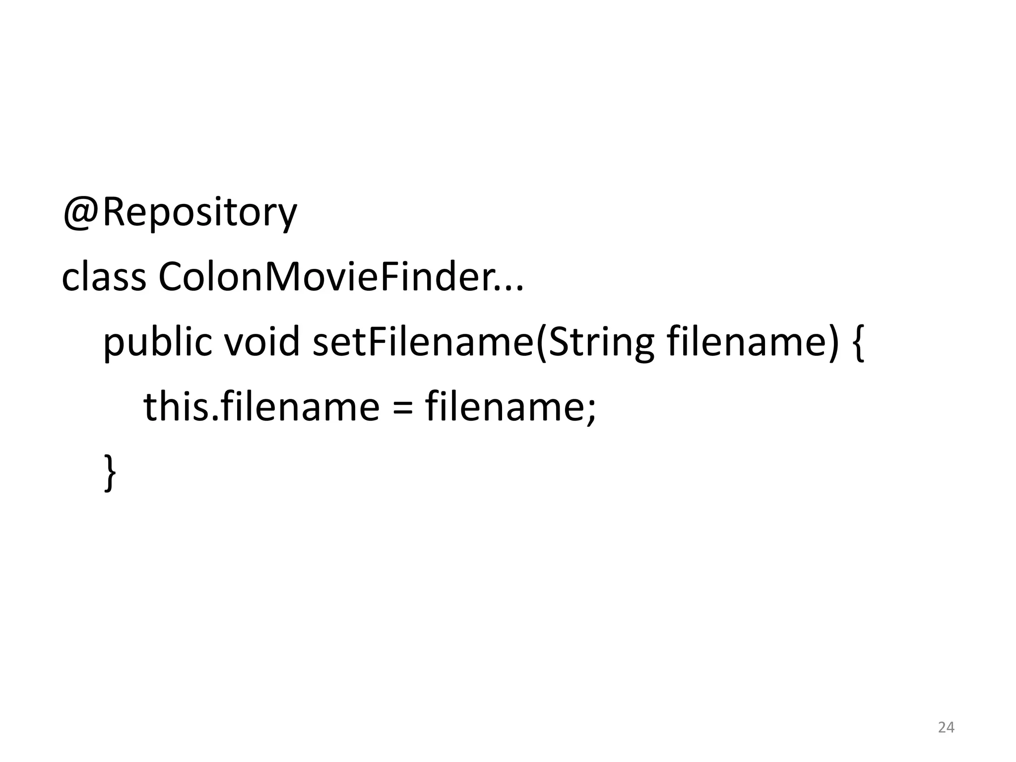 @Repository
class ColonMovieFinder...
   public void setFilename(String filename) {
     this.filename = filename;
   }




                                                24
 