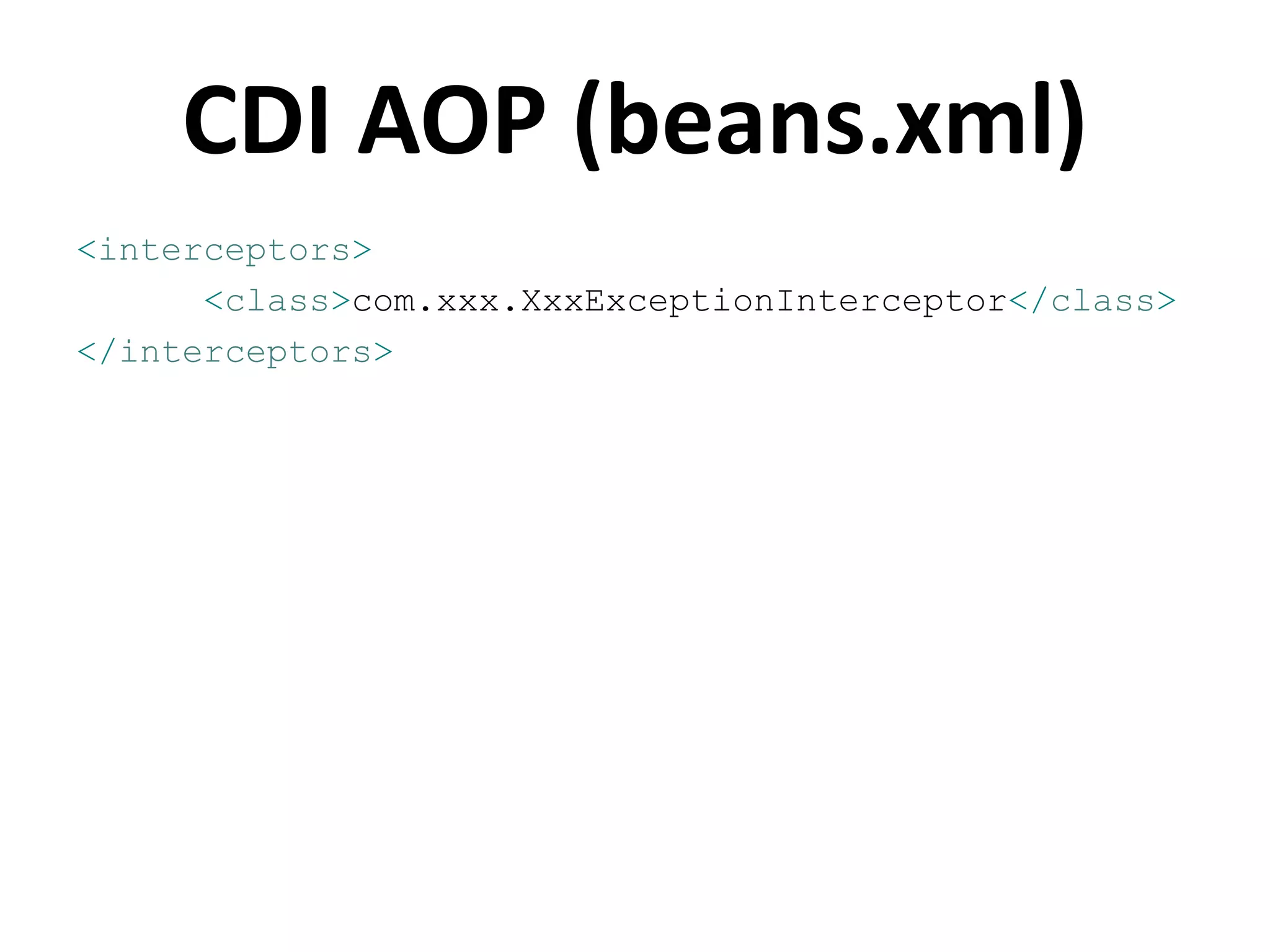 CDI AOP (beans.xml)
<interceptors>
      <class>com.xxx.XxxExceptionInterceptor</class>
</interceptors>
 
