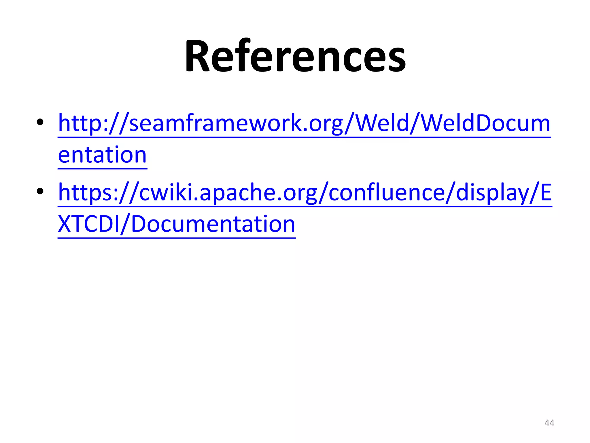 References
• http://seamframework.org/Weld/WeldDocum
  entation
• https://cwiki.apache.org/confluence/display/E
  XTCDI/Documentation




                                              44
 
