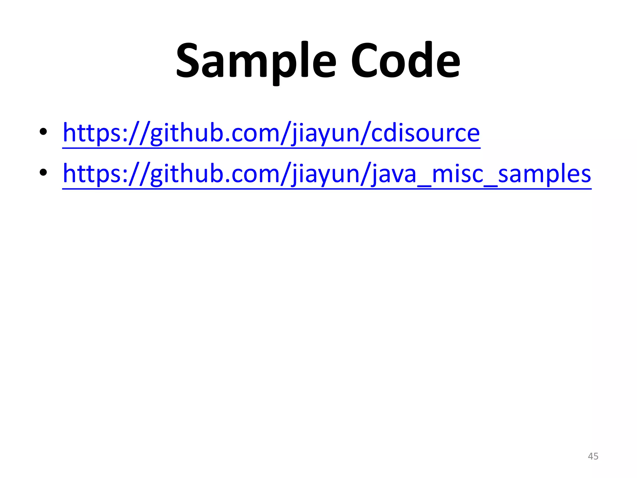 Sample Code
• https://github.com/jiayun/cdisource
• https://github.com/jiayun/java_misc_samples




                                            45
 
