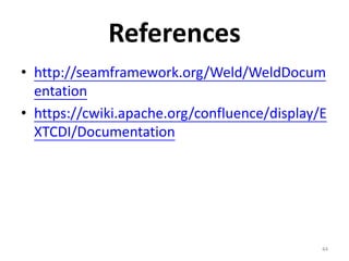 References
• http://seamframework.org/Weld/WeldDocum
  entation
• https://cwiki.apache.org/confluence/display/E
  XTCDI/Documentation




                                              44
 