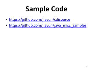 Sample Code
• https://github.com/jiayun/cdisource
• https://github.com/jiayun/java_misc_samples




                                            45
 