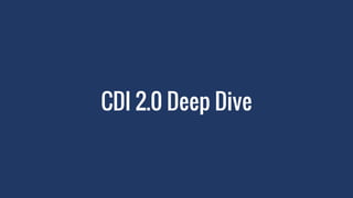 CDI 2.0 Deep Dive
 