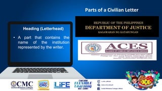 Parts of a Civilian Letter
Heading (Letterhead)
• A part that contains the
name of the institution
represented by the writer.
 