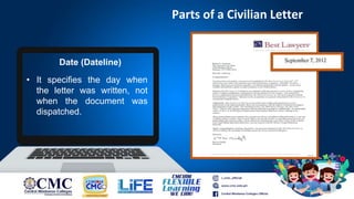 Parts of a Civilian Letter
• It specifies the day when
the letter was written, not
when the document was
dispatched.
Date (Dateline)
 