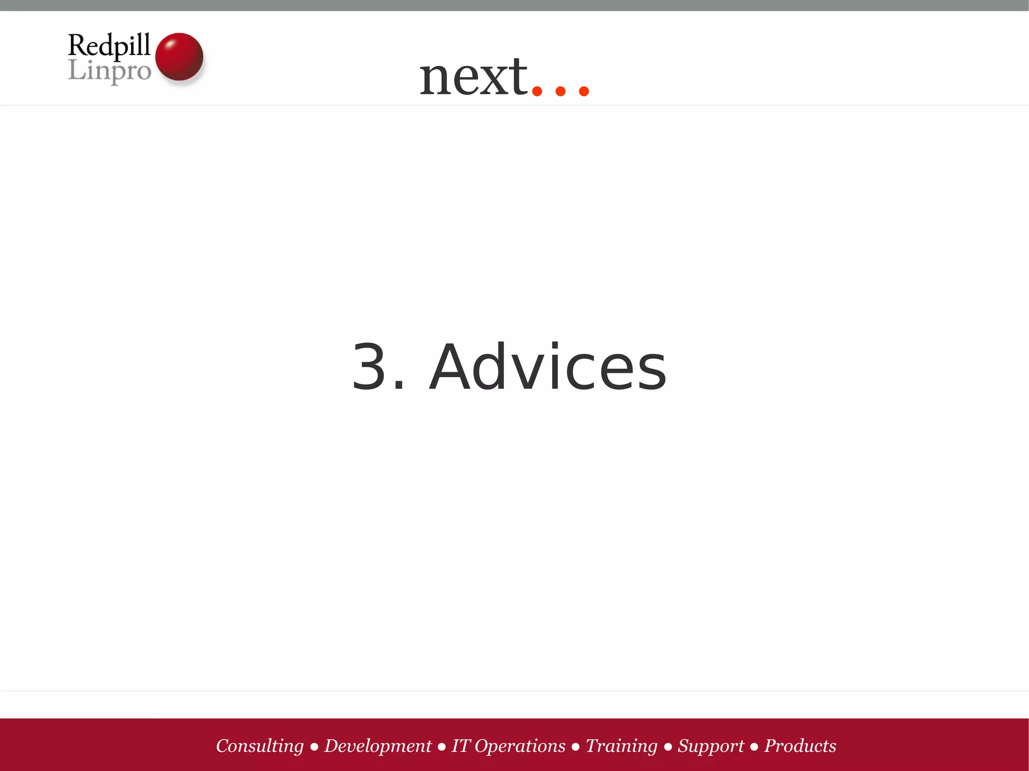 next...




               3. Advices




Consulting ● Development ● IT Operations ● Training ● Support ● Products
 