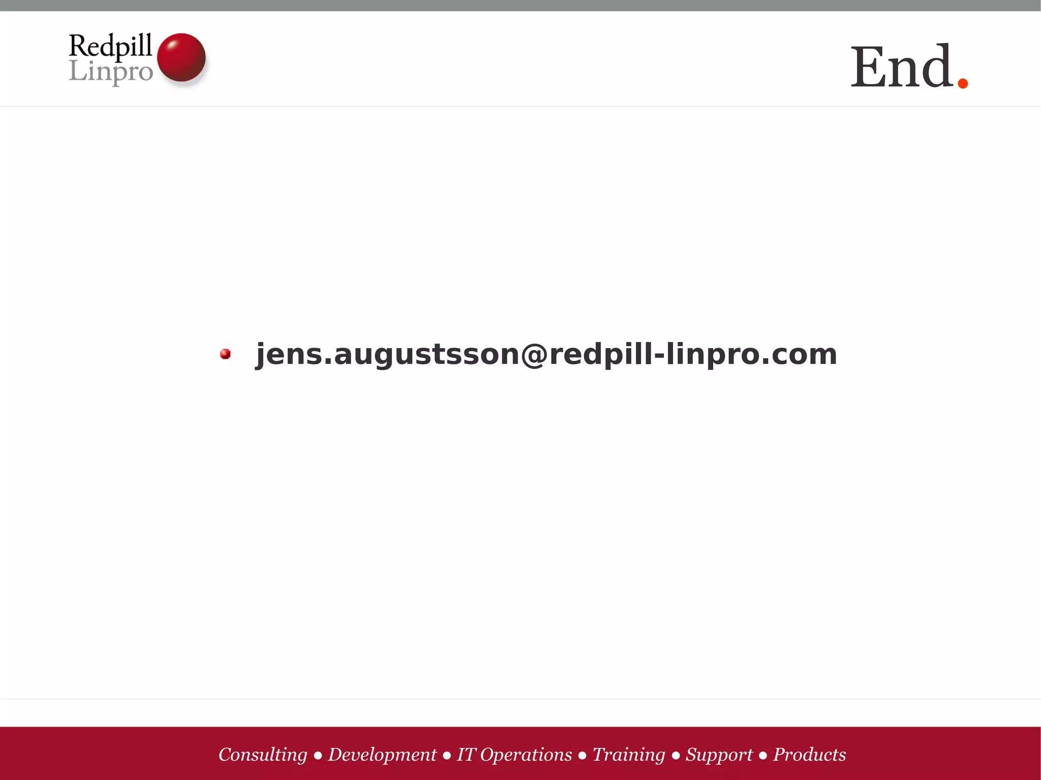 End.



    jens.augustsson@redpill-linpro.com




Consulting ● Development ● IT Operations ● Training ● Support ● Products
 