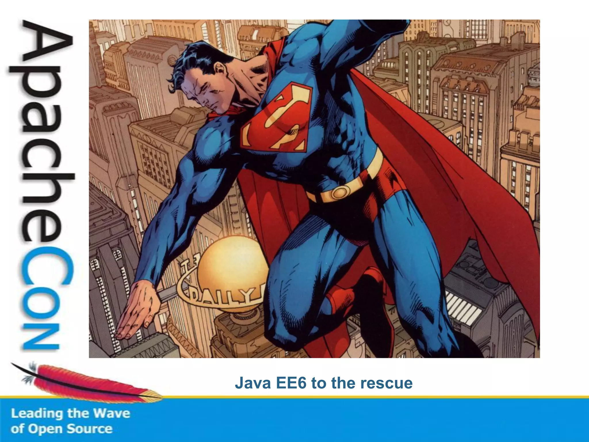 Java EE6 to the rescue
 