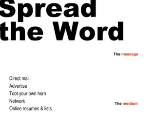 Spread the Word Direct mail Advertise Toot your own horn Network Online resumes & lists The message The medium