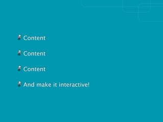 Content

Content

Content

And make it interactive!
 