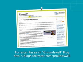 Forrester Research “Groundswell” Blog
http://blogs.forrester.com/groundswell
 