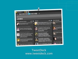 TweetDeck
www.tweetdeck.com
 
