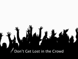 Don’t Get Lost in the Crowd
 