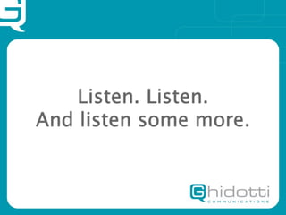 Listen. Listen.
And listen some more.
 