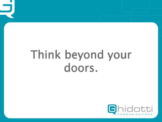 Think beyond your
      doors.
 
