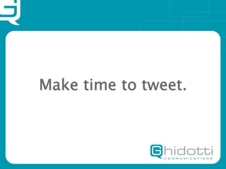 Make time to tweet.
 