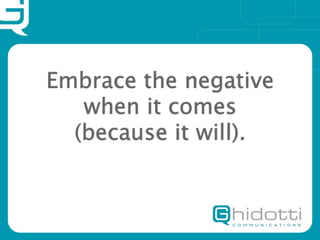Embrace the negative
   when it comes
  (because it will).
 