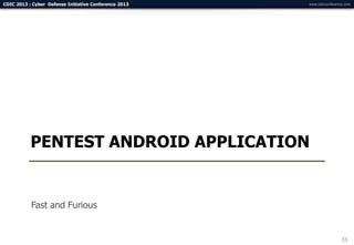 CDIC 2013 : Cyber Defense Initiative Conference 2013   www.cdicconference.com




           PENTEST ANDROID APPLICATION


           Fast and Furious


                                                                        33
 
