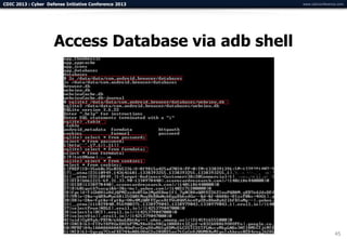CDIC 2013 : Cyber Defense Initiative Conference 2013   www.cdicconference.com




                     Access Database via adb shell




                                                                        45
 