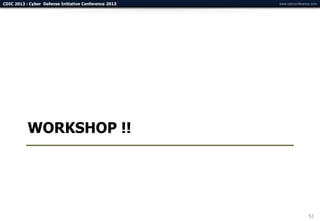 CDIC 2013 : Cyber Defense Initiative Conference 2013   www.cdicconference.com




           WORKSHOP !!




                                                                        51
 