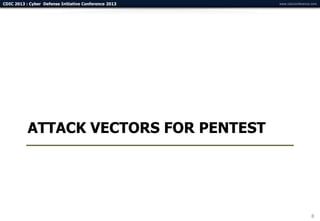 CDIC 2013 : Cyber Defense Initiative Conference 2013   www.cdicconference.com




           ATTACK VECTORS FOR PENTEST




                                                                         8
 