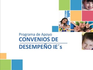 |



Programa de Apoyo
CONVENIOS DE
DESEMPEÑO IE´s
 