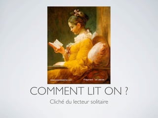 COMMENT LIT ON ?
   Cliché du lecteur solitaire
 