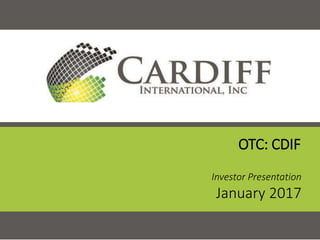 1
Forward-Looking Statements
Investor Presentation
January 2017
OTC: CDIF
 