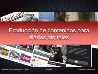 Lic. Patricia BertolottiProducción Multimedial Digital
Producción de contenidos para
diarios digitales
UNaM
 