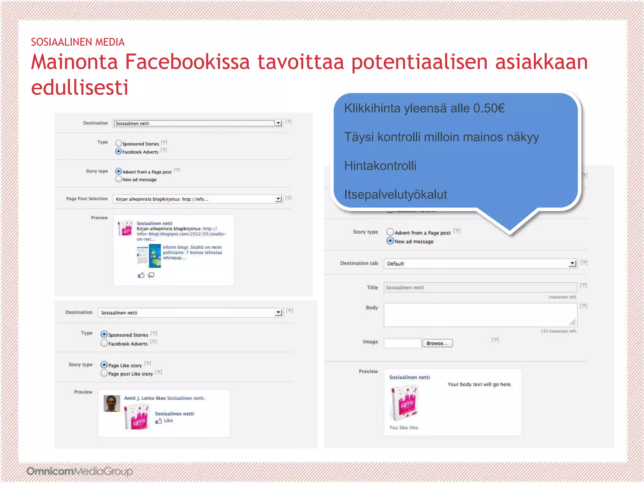 SOSIAALINEN MEDIA
Mainonta Facebookissa tavoittaa potentiaalisen asiakkaan
edullisesti
Klikkihinta yleensä alle 0.50€
Täysi kontrolli milloin mainos näkyy
Hintakontrolli
Itsepalvelutyökalut
 