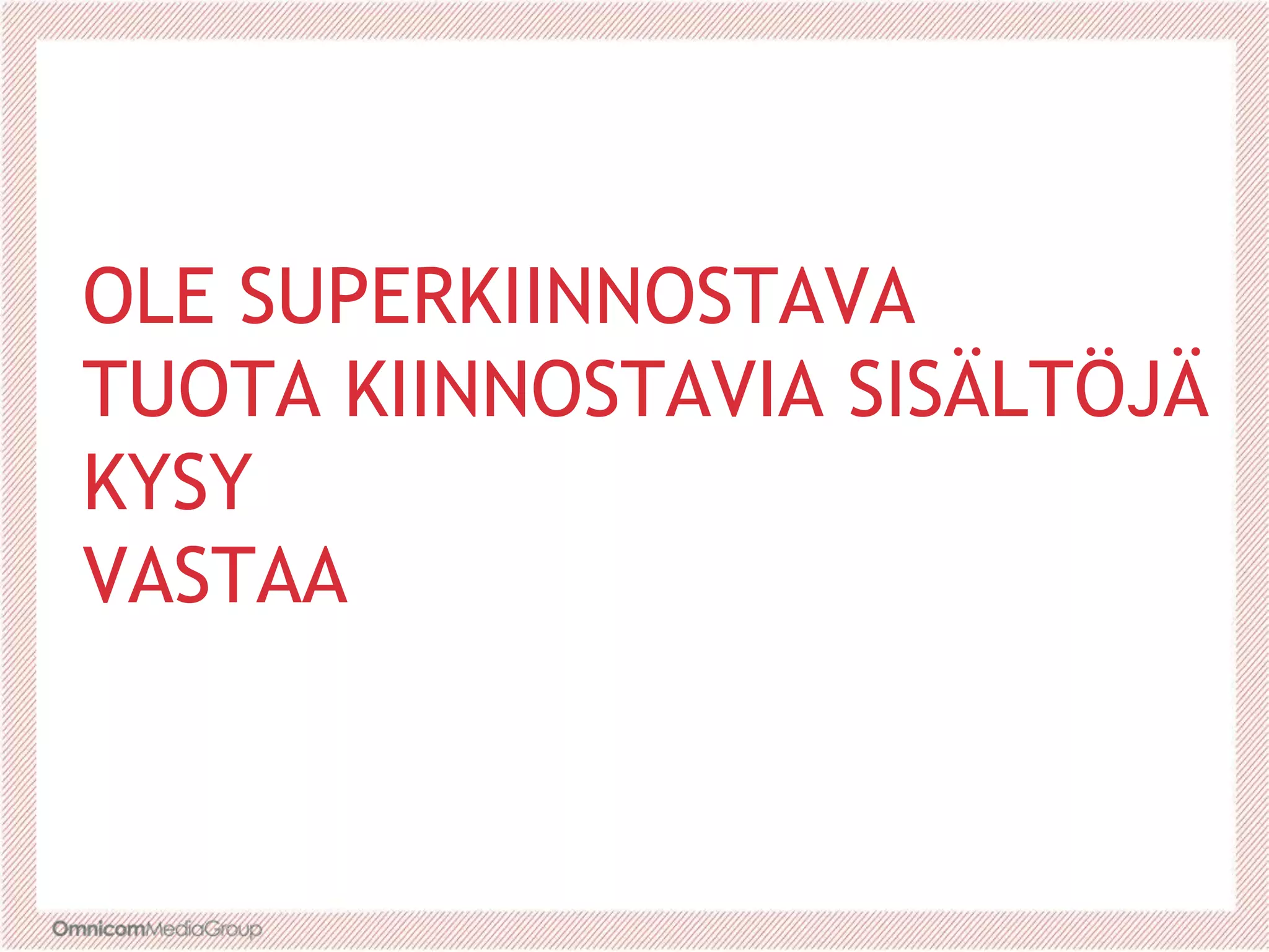 OLE SUPERKIINNOSTAVA
TUOTA KIINNOSTAVIA SISÄLTÖJÄ
KYSY
VASTAA
 
